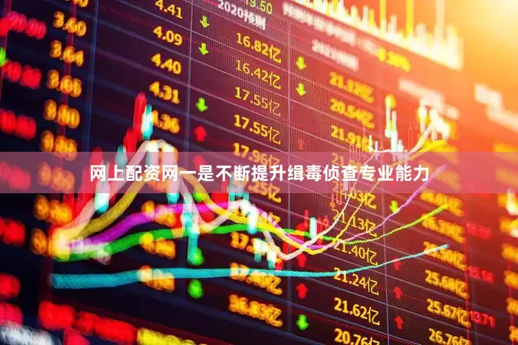 网上配资网一是不断提升缉毒侦查专业能力