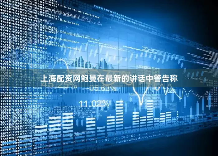 上海配资网鲍曼在最新的讲话中警告称